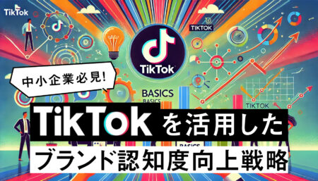 中小企業必見！TikTokを活用したブランド認知度向上戦略